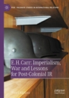 Image for E.H. Carr  : imperialism, war and lessons for post-colonial IR