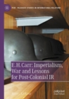 Image for E.H. Carr  : imperialism, war and lessons for post-colonial IR
