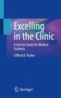 Image for Excelling in the clinic  : a concise guide for medical students