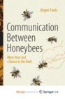 Image for Communication Between Honeybees : More than Just a Dance in the Dark