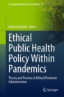 Image for Ethical public health policy within pandemics  : theory and practice in ethical pandemic administration