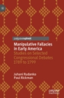 Image for Manipulative fallacies in early America  : studies on selected congressional debates 1789 to 1799