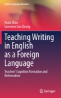 Image for Teaching writing in English as a foreign language  : teachers&#39; cognition formation and reformation