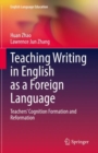 Image for Teaching Writing in English as a Foreign Language: Teachers&#39; Cognition Formation and Reformation