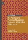 Image for The Politics and Policies of European Economic Integration, 1850–1914