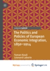 Image for The politics and policies of European economic integration, 1850-1914