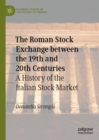 Image for The Roman Stock Exchange between the 19th and 20th Centuries : A History of the Italian Stock Market