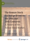 Image for The Roman Stock Exchange between the 19th and 20th Centuries : A History of the Italian Stock Market
