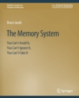 Image for The Memory System : You Can&#39;t Avoid It, You Can&#39;t Ignore It, You Can&#39;t Fake It