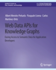 Image for Web Data APIs for Knowledge Graphs : Easing Access to Semantic Data for Application Developers