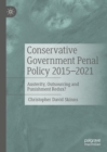 Image for Conservative Government Penal Policy 2015-2021: Austerity, Outsourcing and Punishment Redux?