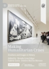 Image for Making Humanitarian Crises: Emotions and Images in History