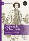Image for Listening to Iris Murdoch: Music, Sounds, and Silences