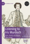 Image for Listening to Iris Murdoch  : music, sounds, and silences