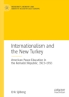 Image for Internationalism and the New Turkey: American Peace Education in the Kemalist Republic, 1923-1933