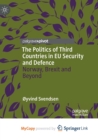Image for The Politics of Third Countries in EU Security and Defence : Brexit and Beyond