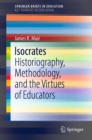 Image for Isocrates: Historiography, Methodology, and the Virtues of Educators