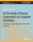 Image for On the Study of Human Cooperation via Computer Simulation : Why Existing Computer Models Fail to Tell Us Much of Anything