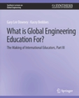Image for What is Global Engineering Education For? The Making of International Educators, Part III