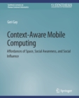 Image for Context-Aware Mobile Computing : Affordances of Space, Social Awareness, and Social Influence