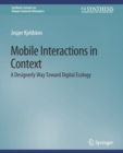 Image for Mobile Interactions in Context : A Designerly Way Toward Digital Ecology