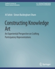 Image for Constructing Knowledge Art : An Experiential Perspective on Crafting Participatory Representations