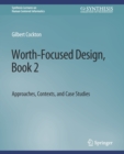 Image for Worth-Focused Design, Book 2 : Approaches, Context, and Case Studies