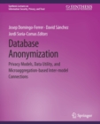 Image for Database Anonymization : Privacy Models, Data Utility, and Microaggregation-based Inter-model Connections