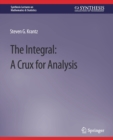Image for The Integral : A Crux for Analysis