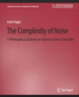 Image for The Complexity of Noise : A Philosophical Outlook on Quantum Error Correction