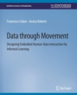 Image for Data through Movement : Designing Embodied Human-Data Interaction for Informal Learning
