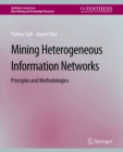 Image for Mining Heterogeneous Information Networks: Principles and Methodologies
