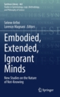 Image for Embodied, Extended, Ignorant Minds : New Studies on the Nature of Not-Knowing