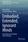 Image for Embodied, Extended, Ignorant Minds : New Studies on the Nature of Not-Knowing