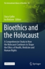 Image for Bioethics and the Holocaust : A Comprehensive Study in How the Holocaust Continues to Shape the Ethics of Health, Medicine and Human Rights
