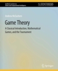 Image for Game Theory: A Classical Introduction, Mathematical Games, and the Tournament