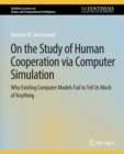 Image for On the Study of Human Cooperation via Computer Simulation: Why Existing Computer Models Fail to Tell Us Much of Anything