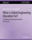 Image for What Is Global Engineering Education For? The Making of International Educators, Part I &amp; II