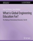 Image for What Is Global Engineering Education For? The Making of International Educators, Part III