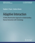 Image for Adaptive Interaction: A Utility Maximization Approach to Understanding Human Interaction with Technology