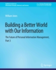 Image for Building a Better World with Our Information: The Future of Personal Information Management, Part 3