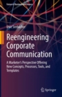 Image for Reengineering corporate communication  : a marketer&#39;s perspective offering new concepts, processes, tools, and templates