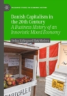 Image for Danish capitalism in the 20th century  : a business history of an innovistic mixed economy