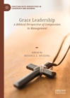 Image for Grace leadership  : a biblical perspective of compassion in management