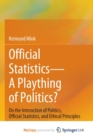 Image for Official Statistics-A Plaything of Politics? : On the Interaction of Politics, Official Statistics, and Ethical Principles