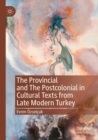 Image for The Provincial and The Postcolonial in Cultural Texts from Late Modern Turkey