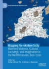 Image for Mapping pre-modern Sicily  : maritime violence, cultural exchange, and imagination in the Mediterranean, 800-1700