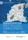 Image for Mapping Pre-Modern Sicily : Maritime Violence, Cultural Exchange, and Imagination in the Mediterranean, 800-1700
