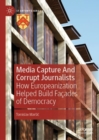 Image for Media capture and corrupt journalists  : how Europeanization helped build faðcades of democracy