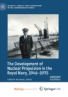 Image for The Development of Nuclear Propulsion in the Royal Navy, 1946-1975